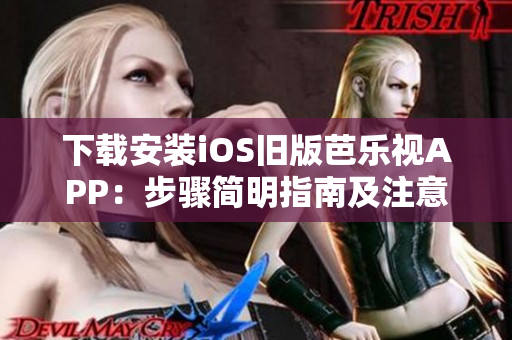 下載安裝iOS舊版芭樂視APP：步驟簡明指南及注意事項(xiàng)