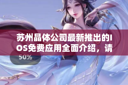 蘇州晶體公司最新推出的IOS免費(fèi)應(yīng)用全面介紹，請(qǐng)閱讀以獲得更多信息