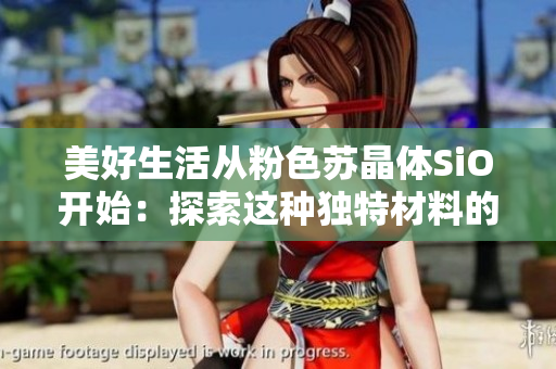 美好生活從粉色蘇晶體SiO開始：探索這種獨(dú)特材料的神奇魅力