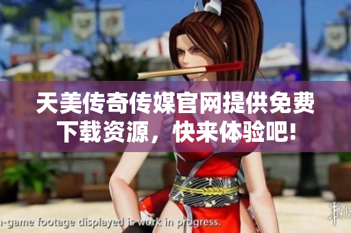 天美傳奇?zhèn)髅焦倬W(wǎng)提供免費(fèi)下載資源，快來體驗(yàn)吧!