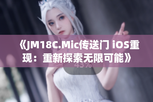 《JM18C.Mic傳送門 iOS重現(xiàn)：重新探索無限可能》