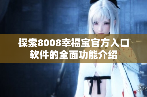 探索8008幸福寶官方入口軟件的全面功能介紹