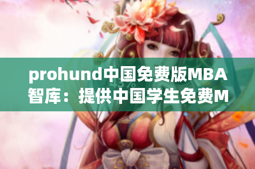 prohund中國免費(fèi)版MBA智庫：提供中國學(xué)生免費(fèi)MBA教育資源