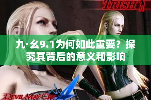 九·幺9.1為何如此重要？探究其背后的意義和影響