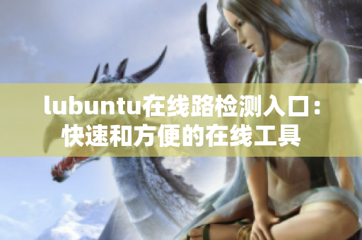 lubuntu在線路檢測(cè)入口：快速和方便的在線工具