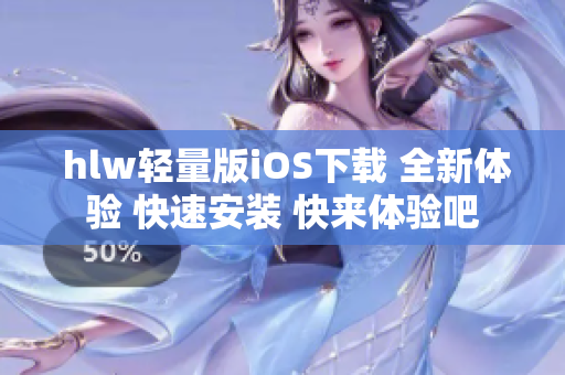  hlw輕量版iOS下載 全新體驗(yàn) 快速安裝 快來體驗(yàn)吧