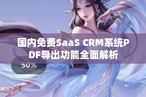 國(guó)內(nèi)免費(fèi)SaaS CRM系統(tǒng)PDF導(dǎo)出功能全面解析