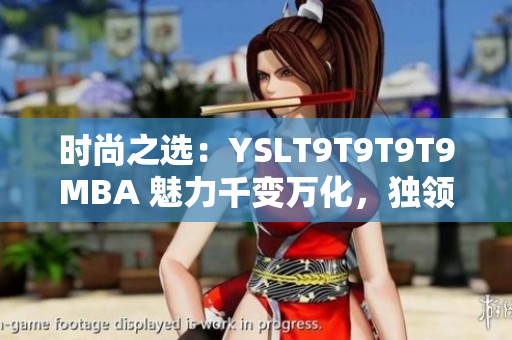 時(shí)尚之選：YSLT9T9T9T9MBA 魅力千變?nèi)f化，獨(dú)領(lǐng)風(fēng)騷