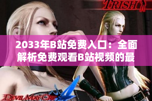 2033年B站免費(fèi)入口：全面解析免費(fèi)觀看B站視頻的最新方式