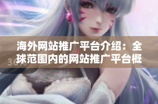 海外網(wǎng)站推廣平臺(tái)介紹：全球范圍內(nèi)的網(wǎng)站推廣平臺(tái)概述