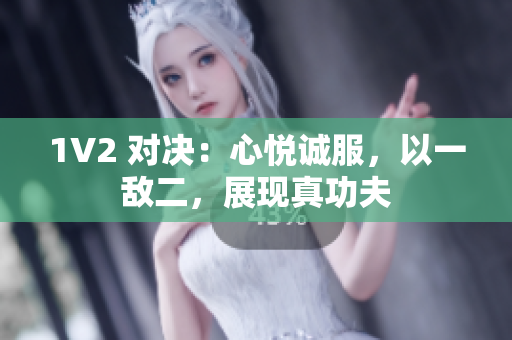 1V2 對(duì)決：心悅誠(chéng)服，以一敵二，展現(xiàn)真功夫