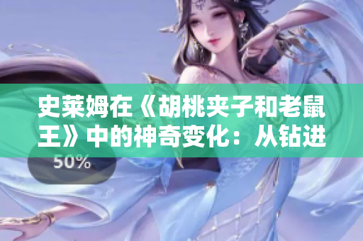 史萊姆在《胡桃夾子和老鼠王》中的神奇變化：從鉆進(jìn)胡桃到肚子變大