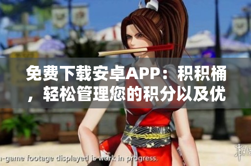 免費(fèi)下載安卓APP：積積桶，輕松管理您的積分以及優(yōu)惠福利