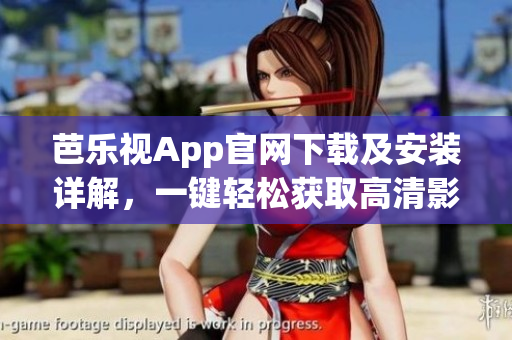 芭樂視App官網(wǎng)下載及安裝詳解，一鍵輕松獲取高清影視資源