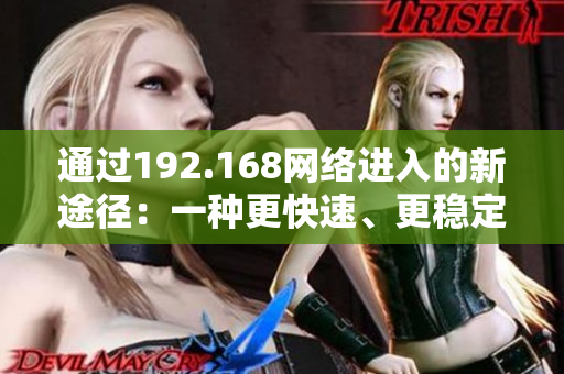 通過(guò)192.168網(wǎng)絡(luò)進(jìn)入的新途徑：一種更快速、更穩(wěn)定的連接方式
