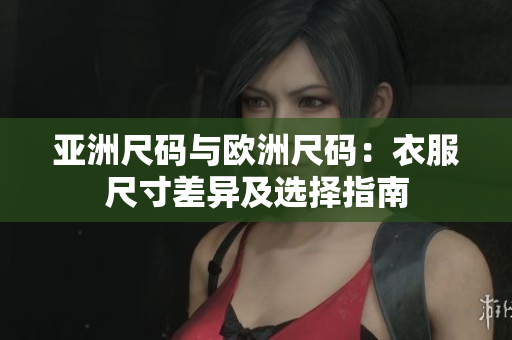 亞洲尺碼與歐洲尺碼：衣服尺寸差異及選擇指南