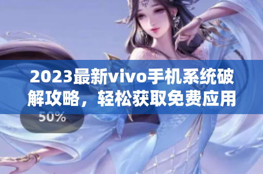 2023最新vivo手機系統(tǒng)破解攻略，輕松獲取免費應(yīng)用及玩游戲神器