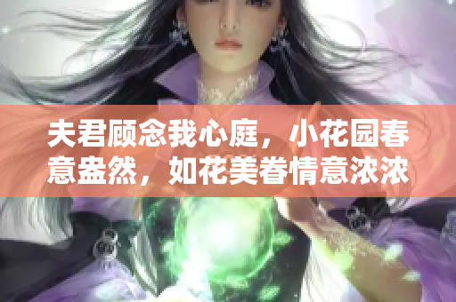 夫君顧念我心庭，小花園春意盎然，如花美眷情意濃濃