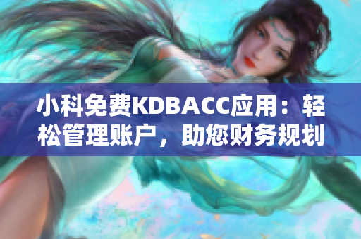 小科免費KDBACC應用：輕松管理賬戶，助您財務規(guī)劃