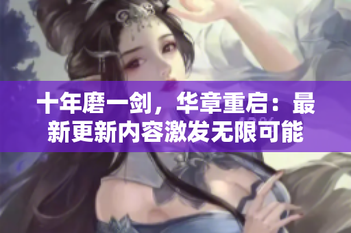 十年磨一劍，華章重啟：最新更新內(nèi)容激發(fā)無限可能