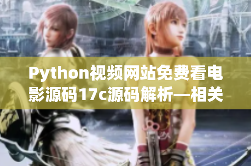 Python視頻網(wǎng)站免費(fèi)看電影源碼17c源碼解析—相關(guān)嘿!