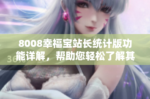 8008幸福寶站長(zhǎng)統(tǒng)計(jì)版功能詳解，幫助您輕松了解其特點(diǎn)