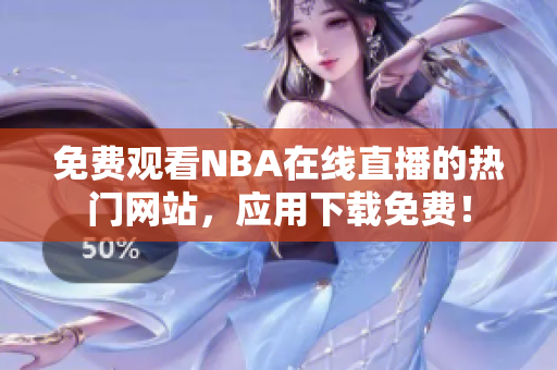 免費觀看NBA在線直播的熱門網(wǎng)站，應(yīng)用下載免費！