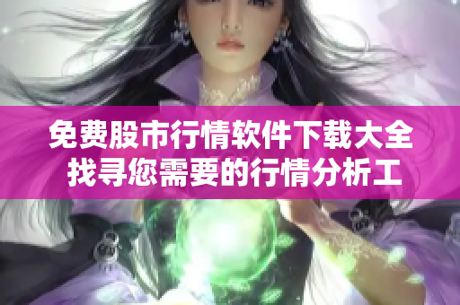 免費股市行情軟件下載大全 找尋您需要的行情分析工具