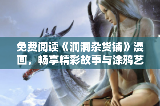 免費閱讀《洞洞雜貨鋪》漫畫，暢享精彩故事與涂鴉藝術