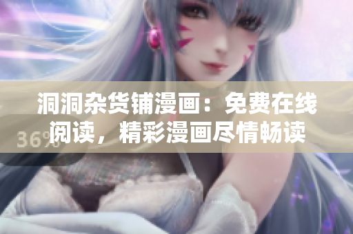 洞洞雜貨鋪漫畫：免費(fèi)在線閱讀，精彩漫畫盡情暢讀