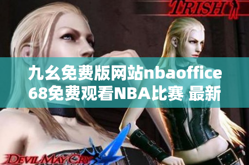 九幺免費(fèi)版網(wǎng)站nbaoffice68免費(fèi)觀看NBA比賽 最新免費(fèi)觀看NBA直播的神器