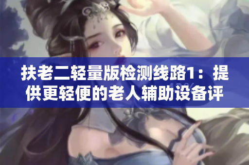 扶老二輕量版檢測線路1：提供更輕便的老人輔助設備評測
