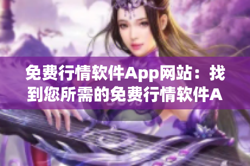 免費(fèi)行情軟件App網(wǎng)站：找到您所需的免費(fèi)行情軟件App