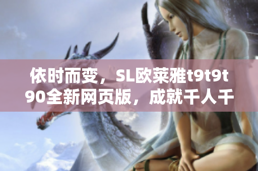 依時而變，SL歐萊雅t9t9t90全新網(wǎng)頁版，成就千人千面美妝風(fēng)尚