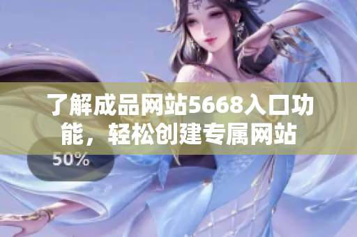 了解成品網(wǎng)站5668入口功能，輕松創(chuàng)建專屬網(wǎng)站