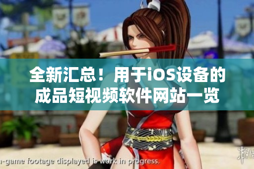 全新匯總！用于iOS設(shè)備的成品短視頻軟件網(wǎng)站一覽