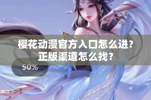 櫻花動(dòng)漫官方入口怎么進(jìn)？正版渠道怎么找？