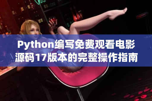Python編寫免費觀看電影源碼17版本的完整操作指南