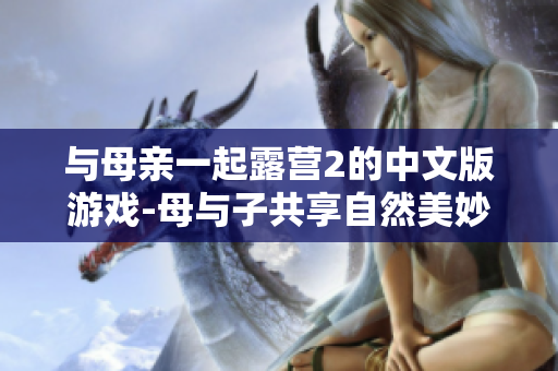 與母親一起露營2的中文版游戲-母與子共享自然美妙時(shí)光