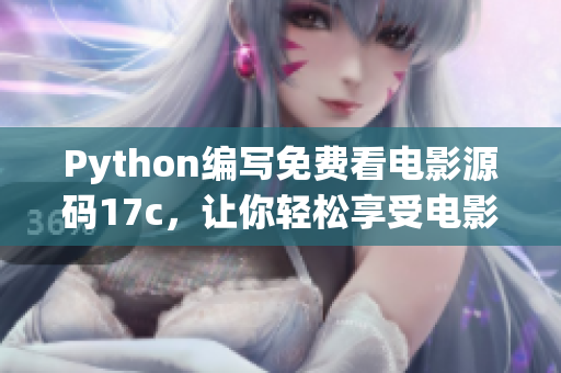 Python編寫免費(fèi)看電影源碼17c，讓你輕松享受電影盛宴