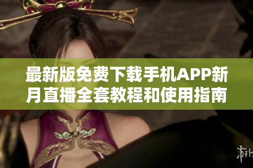 最新版免費下載手機APP新月直播全套教程和使用指南