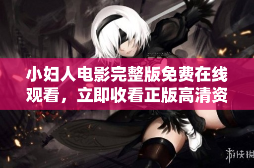 小婦人電影完整版免費在線觀看，立即收看正版高清資源