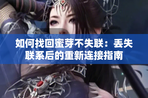 如何找回蜜芽不失聯(lián)：丟失聯(lián)系后的重新連接指南