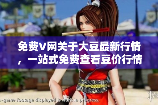 免費(fèi)V網(wǎng)關(guān)于大豆最新行情，一站式免費(fèi)查看豆價(jià)行情情況