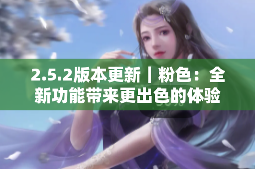 2.5.2版本更新｜粉色：全新功能帶來更出色的體驗
