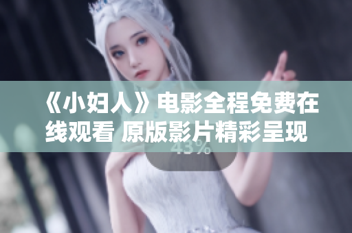 《小婦人》電影全程免費在線觀看 原版影片精彩呈現(xiàn)