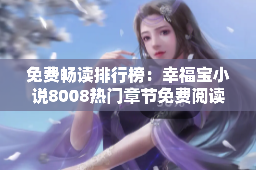 免費(fèi)暢讀排行榜：幸福寶小說8008熱門章節(jié)免費(fèi)閱讀 TOP排名