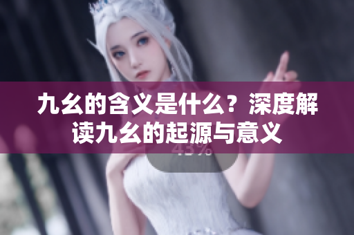 九幺的含義是什么？深度解讀九幺的起源與意義