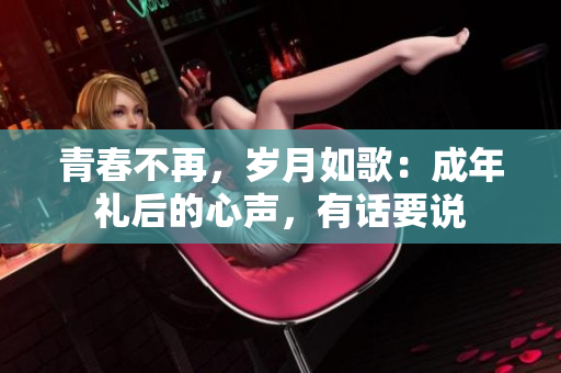 青春不再，歲月如歌：成年禮后的心聲，有話要說