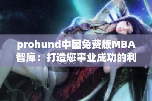 prohund中國免費版MBA智庫：打造您事業(yè)成功的利器